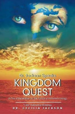 Dr. Jackson Speaks Kingdom Quest: (a Trio of Revelation on the Pursuit of Victorious Living) - Dr Cecilia Jackson - cover