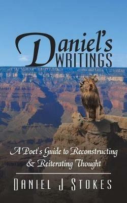 Daniel's Writings: A Poet's Guide to Reconstructing & Reiterating Thought - Daniel J Stokes - cover