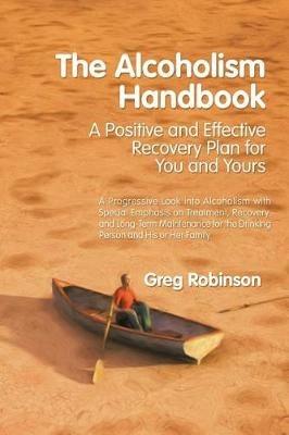 The Alcoholism Handbook: A Positive and Effective Recovery Plan for You and Yours - Greg Robinson - cover