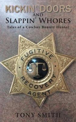 Kickin' Doors and Slappin' Whores: Tales of a Cowboy Bounty Hunter - Tony Smith - cover
