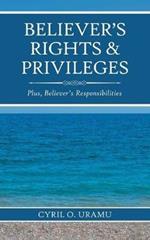 Believer'S Rights & Privileges: Plus, Believer'S Responsibilities