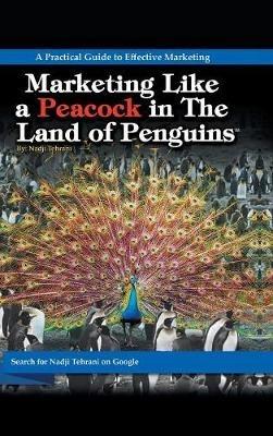 Marketing Like a Peacock in the Land of Penguins: A Practical Guide to Effective Marketing - Nadji Tehrani - cover