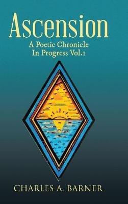 Ascension: A Poetic Chronicle in Progress Vol. 1 - Charles a Barner - cover