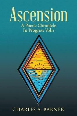 Ascension: A Poetic Chronicle in Progress Vol. 1 - Charles a Barner - cover