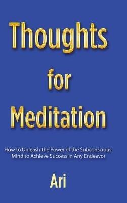 Thoughts for Meditation: How to Unleash the Power of the Subconscious Mind to Achieve Success in Any Endeavor - Ari - cover