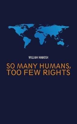 So Many Humans, Too Few Rights - William Manosh - cover