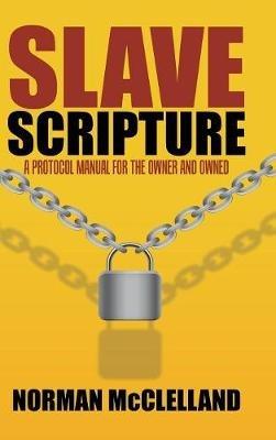 Slave Scripture: A Protocol Manual for the Owner and Owned - Norman McClelland - cover