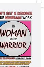 The Woman and the Warrior: Don't Get a Divorce Make Marriage Work Make Life Better