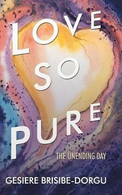 Love so Pure: The Unending Day - Gesiere Brisibe-Dorgu - cover