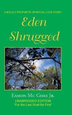 Eden Shrugged: Unabridged Edition "For the Last Shall Be First" - Eamon MC Ghee - cover