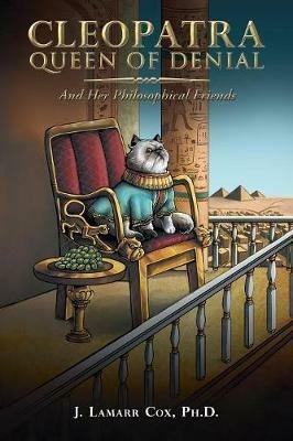 Cleopatra, Queen of Denial: And Her Philosophical Friends - J Lamarr Cox - cover