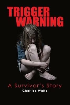 Trigger Warning: A Survivor'S Story - Charlize Wolfe - cover