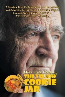The Yellow Cookie Jar: A Grandson Finds His Grandfather in a Nursing Home and Asked Him to Help Him with His School Project, Learning About a Secret He Has Kept from Everyone About His Family. - Mary Ellen Campbell - cover