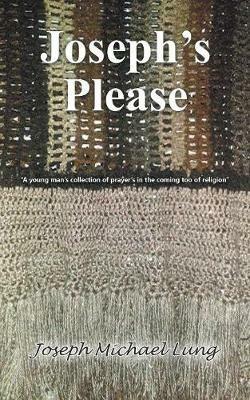 Joseph's Please: A Young Man's Collection of Prayers in the Coming Too of Religion - Joseph Michael Lung - cover