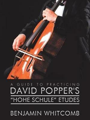 A Guide to Practicing David Popper'S 'Hohe Schule' Etudes - Benjamin Whitcomb - cover