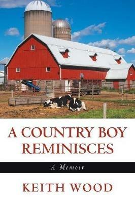 A Country Boy Reminisces: A Memoir - Keith Wood - cover