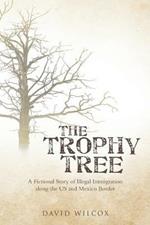 The Trophy Tree: A Fictional Story of Illegal Immigration Along the U.S. and Mexico Border
