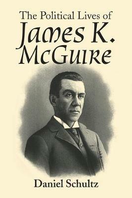 The Political Lives of James K. Mcguire - Daniel Schultz - cover