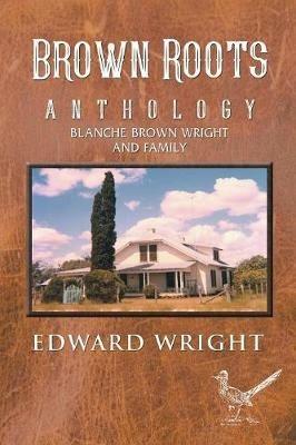 Brown Roots: Anthology Blanche Brown Wright and Family - Edward Wright - cover