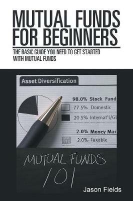 Mutual Funds for Beginners: The Basic Guide You Need to Get Started with Mutual Funds - Jason Fields - cover