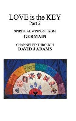 Love Is the Key, Part 2: Spiritual Wisdom from Germain Channeled Through David J Adams - David J Adams - cover