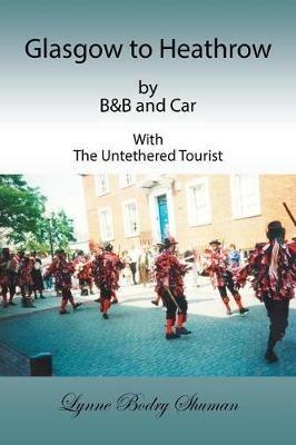 Glasgow to Heathrow by B&b and Car: With the Untethered Tourist - Lynne Bodry Shuman - cover