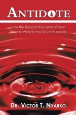 Antidote: How the Blood of the Lamb of God Goes to Work for the Sins of Humanity