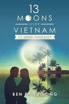 13 Moons over Vietnam-1St Moon: Innocence - Ben Thieu Long - cover