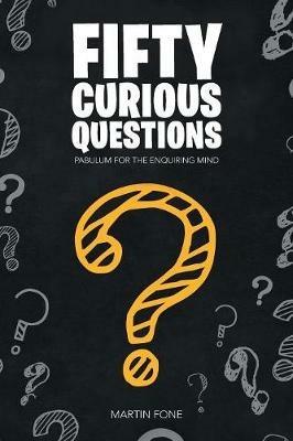 Fifty Curious Questions: Pabulum for the Enquiring Mind - Martin Fone - cover