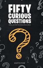 Fifty Curious Questions: Pabulum for the Enquiring Mind