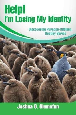 Help! I'm Losing My Identity: Discovering Purpose-Fulfilling Destiny Series - Joshua O Olumefun - cover