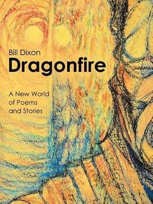 Dragonfire: A New World of Poems and Stories - Bill Dixon - cover