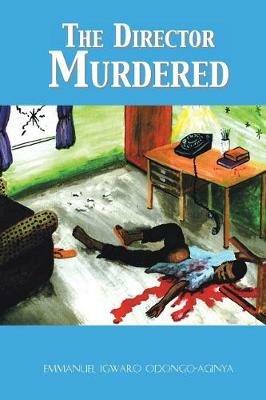 The Director Murdered - Emmanuel Igwaro Odongo-Aginya - cover