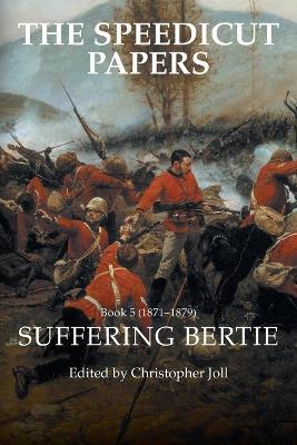 The Speedicut Papers Book 5 (1871-1879): Suffering Bertie - Christopher Joll - cover