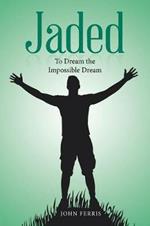Jaded: To Dream the Impossible Dream