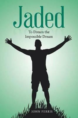 Jaded: To Dream the Impossible Dream - John Ferris - cover