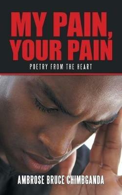 My Pain, Your Pain: Poetry from the Heart - Ambrose Bruce Chimbganda - cover