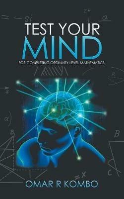 Test Your Mind: For Completing Ordinary Level Mathematics - Omar R Kombo - cover