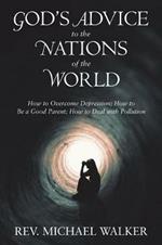 God'S Advice to the Nations of the World: How to Overcome Depression; How to Be a Good Parent; How to Deal with Pollution