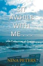 Sit Awhile with Me . . .: A Collection of Poems