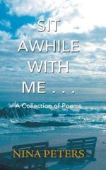 Sit Awhile with Me . . .: A Collection of Poems