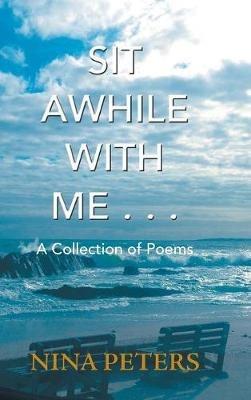 Sit Awhile with Me . . .: A Collection of Poems - Nina Peters - cover