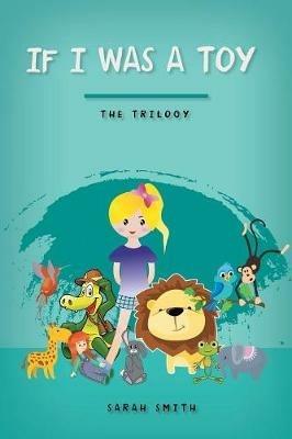 If I Was a Toy: The Trilogy - Sarah Smith - cover