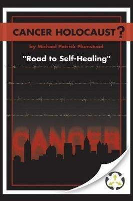 Cancer Holocaust?: Road to Self-Healing - Michael Patrick Plumstead - cover