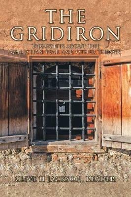 The Gridiron: Thoughts About the Christian Year and Other Things - Clive H Jackson Reader - cover