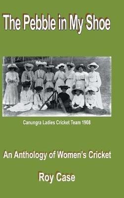 The Pebble in My Shoe: An Anthology of Women's Cricket - Roy Case - cover