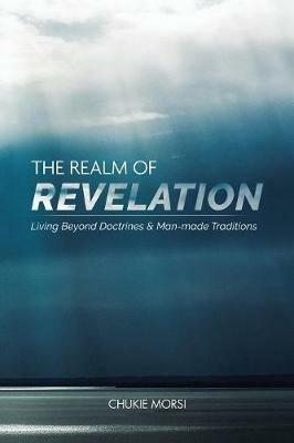 The Realm of Revelation: 'Living Beyond Doctrines & Man-Made Traditions' - Chukie Morsi - cover