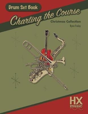 Charting the Course Christmas Collection, Drum Set Book - Ryan Fraley - cover