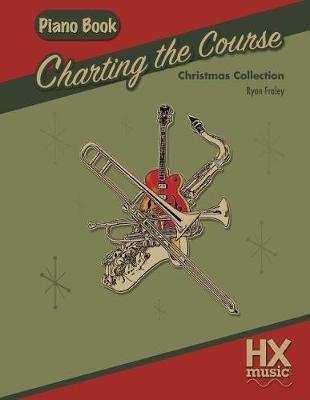 Charting the Course Christmas Collection, Piano Book - Ryan Fraley - cover