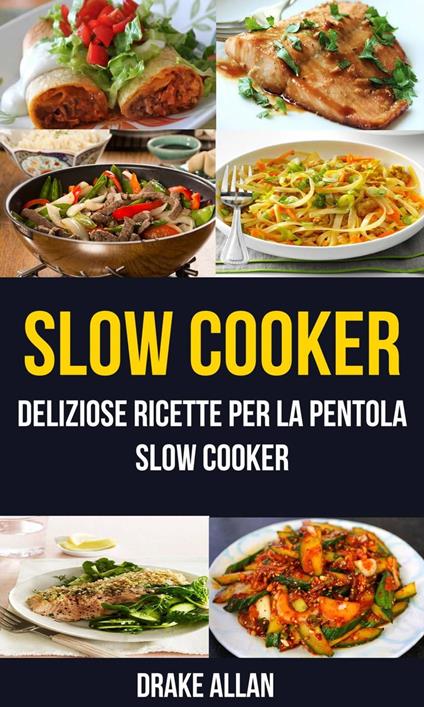 Slow Cooker: deliziose ricette per la pentola Slow Cooker (Crockpot) - Drake Allan - ebook
